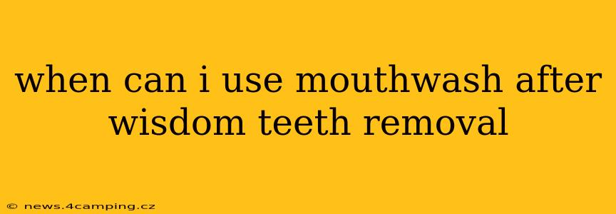when can i use mouthwash after wisdom teeth removal