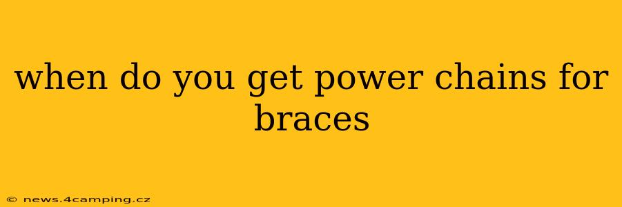 when do you get power chains for braces