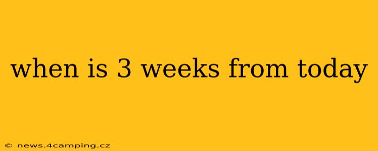 when is 3 weeks from today