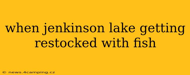 when jenkinson lake getting restocked with fish