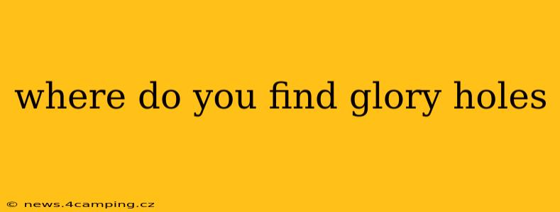 where do you find glory holes