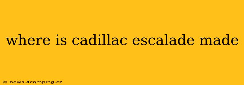 where is cadillac escalade made