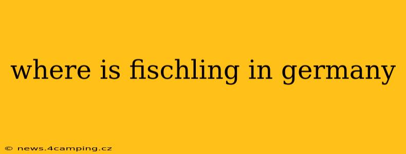 where is fischling in germany