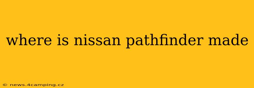 where is nissan pathfinder made