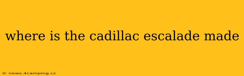 where is the cadillac escalade made