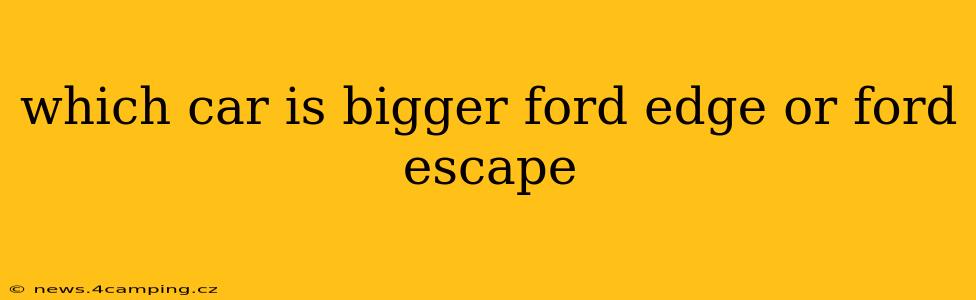 which car is bigger ford edge or ford escape