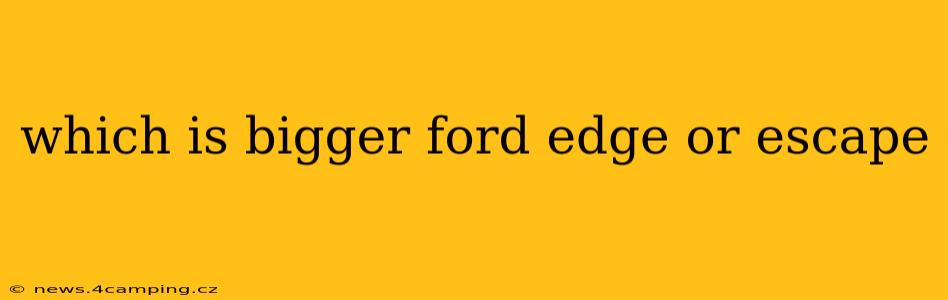 which is bigger ford edge or escape