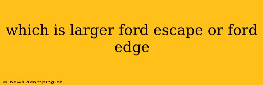 which is larger ford escape or ford edge