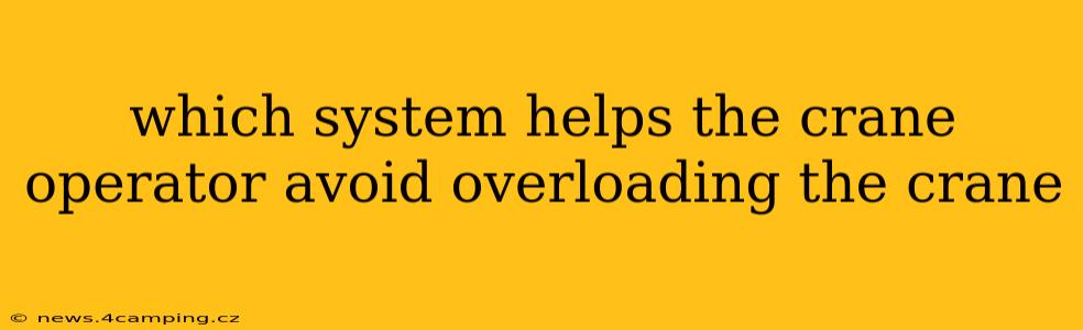 which system helps the crane operator avoid overloading the crane