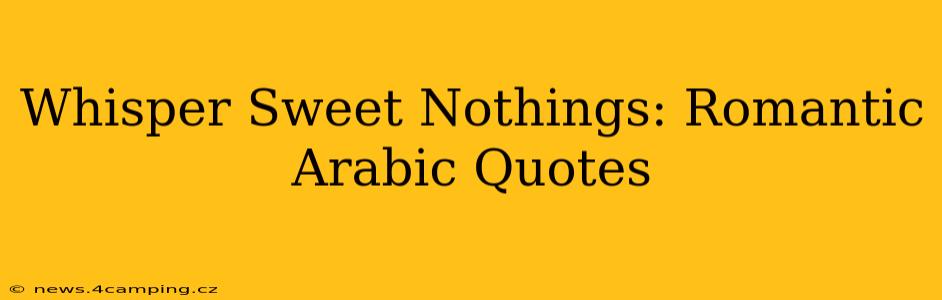 Whisper Sweet Nothings: Romantic Arabic Quotes