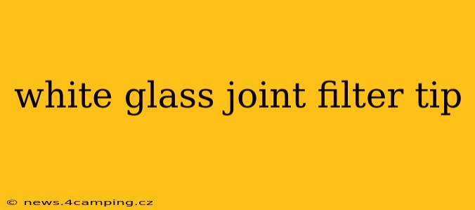 white glass joint filter tip