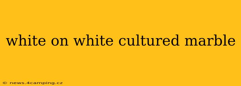 white on white cultured marble