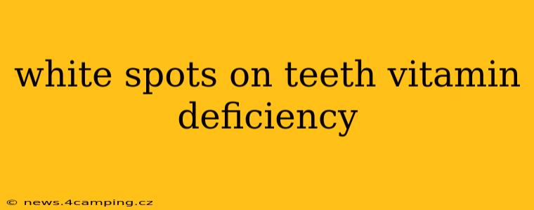 white spots on teeth vitamin deficiency