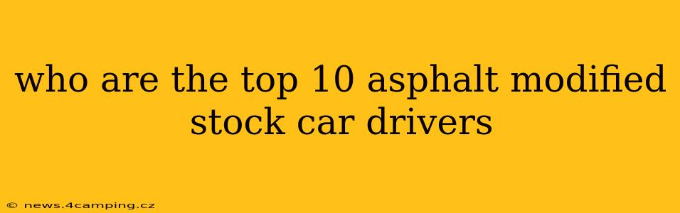 who are the top 10 asphalt modified stock car drivers