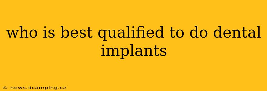 who is best qualified to do dental implants