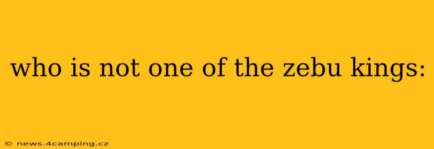 who is not one of the zebu kings: