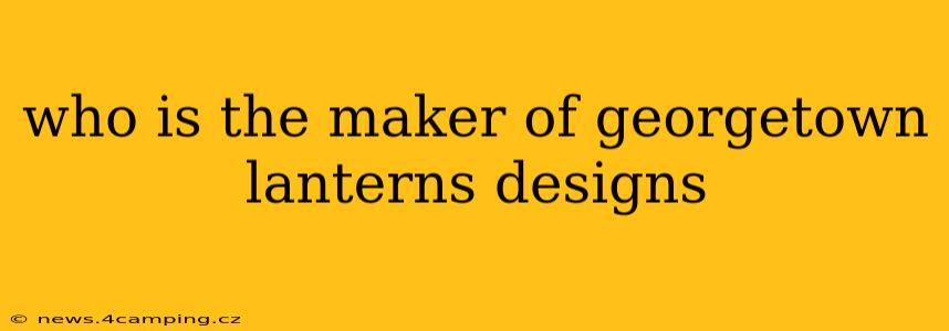 who is the maker of georgetown lanterns designs