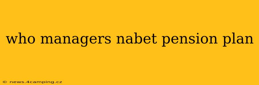 who managers nabet pension plan