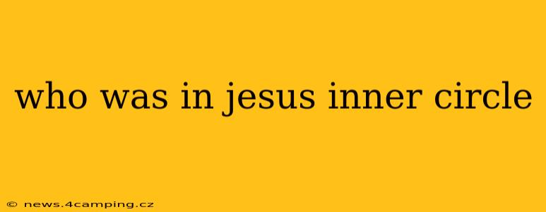 who was in jesus inner circle
