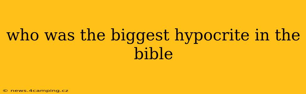 who was the biggest hypocrite in the bible