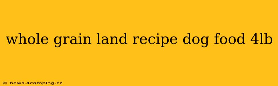whole grain land recipe dog food 4lb