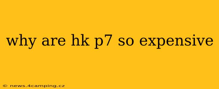 why are hk p7 so expensive