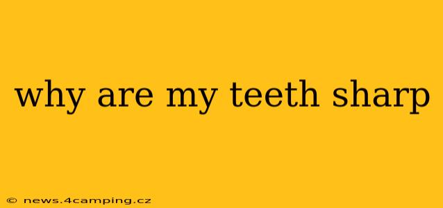 why are my teeth sharp