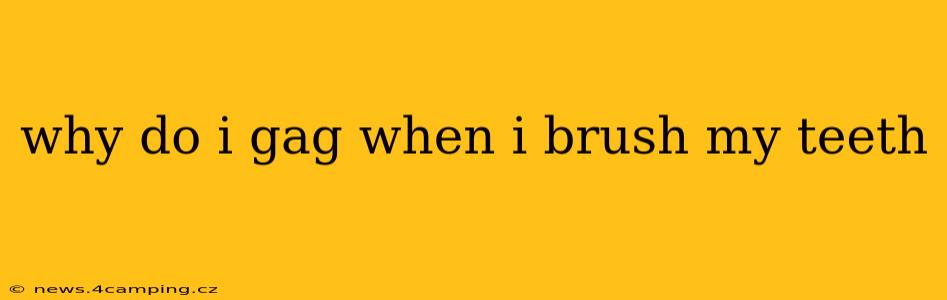 why do i gag when i brush my teeth