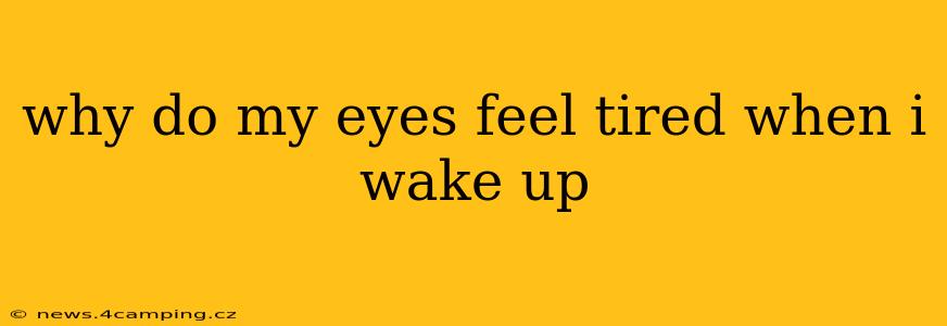 why do my eyes feel tired when i wake up