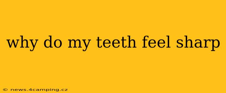 why do my teeth feel sharp