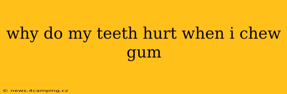 why do my teeth hurt when i chew gum