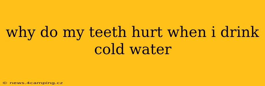 why do my teeth hurt when i drink cold water