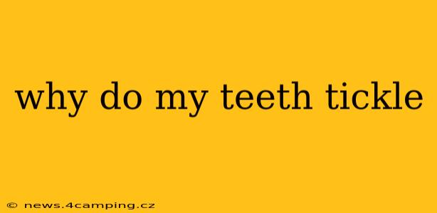 why do my teeth tickle