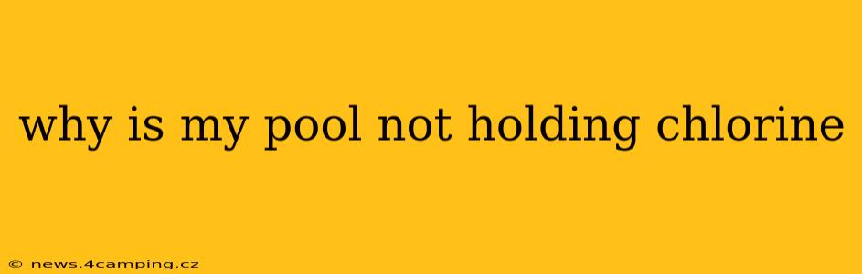 why is my pool not holding chlorine