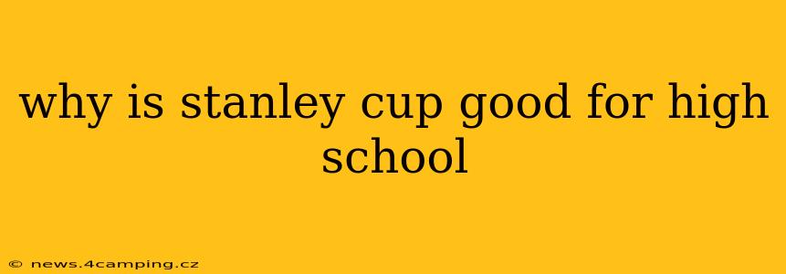 why is stanley cup good for high school
