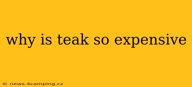 why is teak so expensive