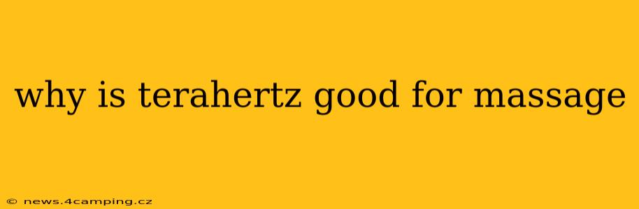 why is terahertz good for massage