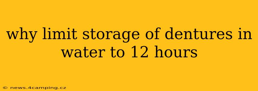 why limit storage of dentures in water to 12 hours