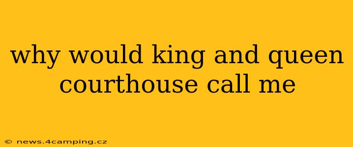 why would king and queen courthouse call me