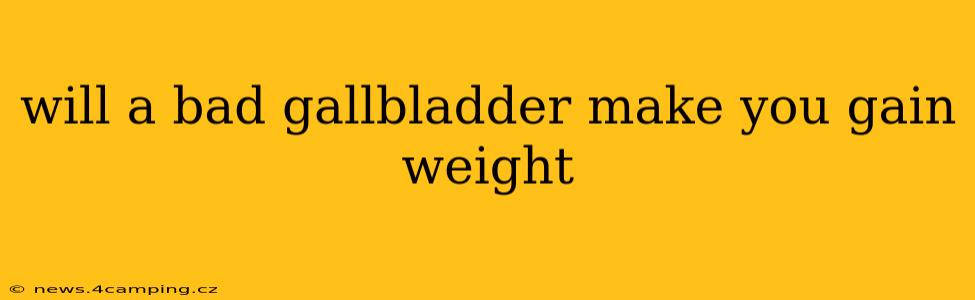 will a bad gallbladder make you gain weight