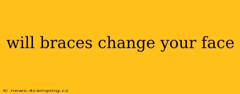 will braces change your face