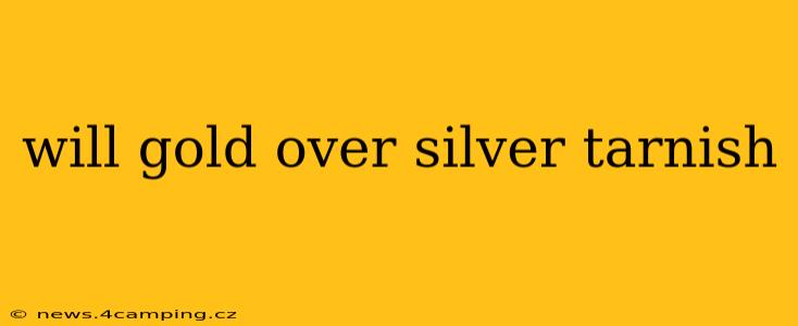 will gold over silver tarnish