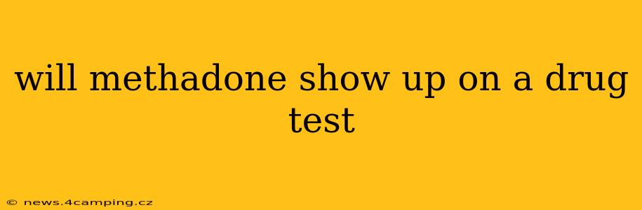 will methadone show up on a drug test
