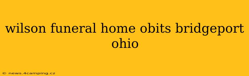 wilson funeral home obits bridgeport ohio