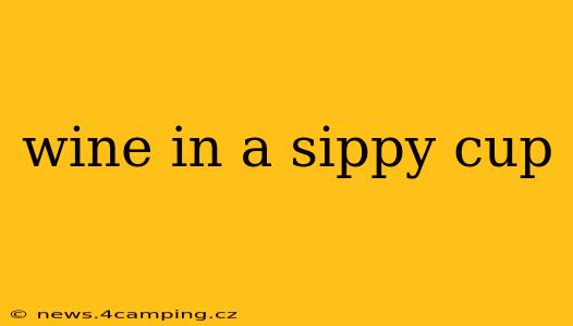 wine in a sippy cup