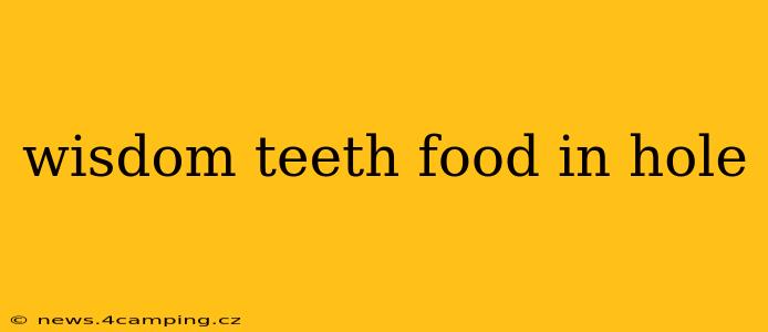 wisdom teeth food in hole
