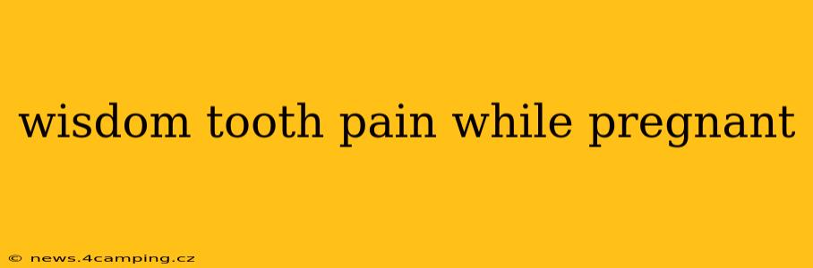 wisdom tooth pain while pregnant