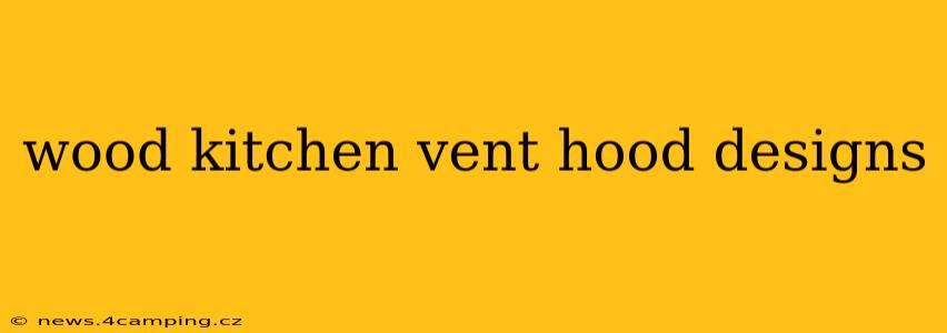 wood kitchen vent hood designs