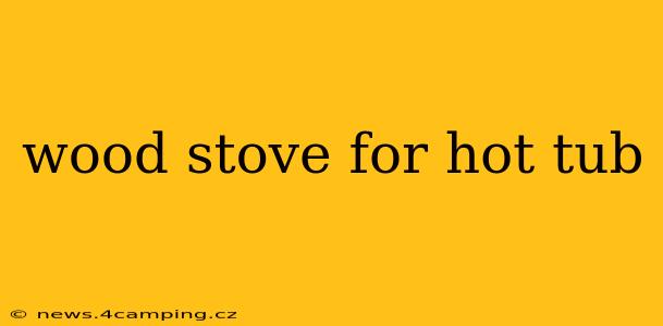 wood stove for hot tub