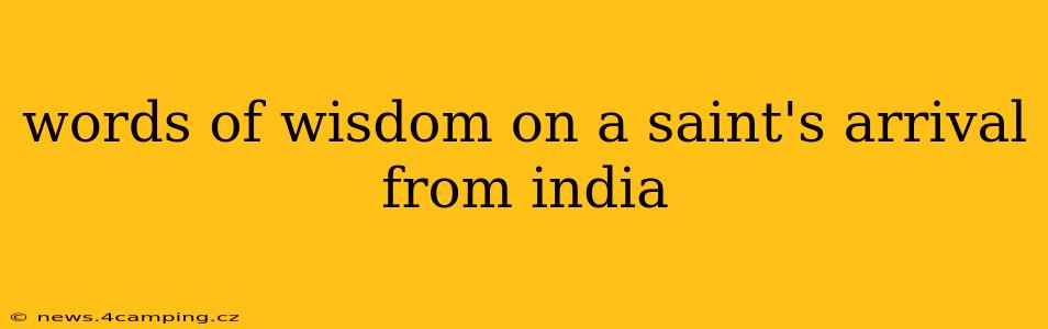 words of wisdom on a saint's arrival from india